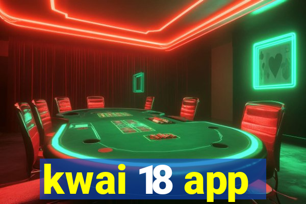 kwai 18 app